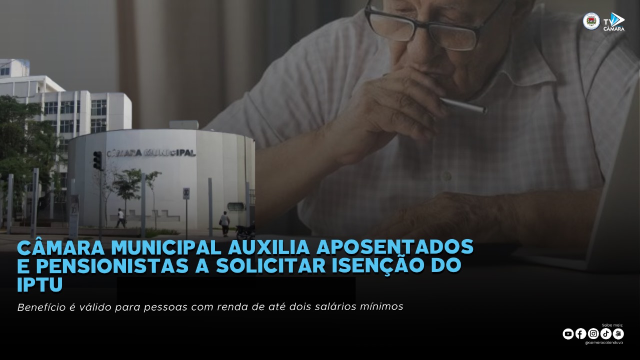 Câmara Municipal auxilia aposentados e pensionistas a solicitar isenção do IPTU 
