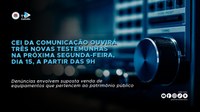 CEI da Comunicação ouvirá três novas testemunhas na próxima segunda-feira, DIA 15