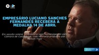 Empresário Luciano Sanches Fernandes receberá a Medalha 14 de Abril