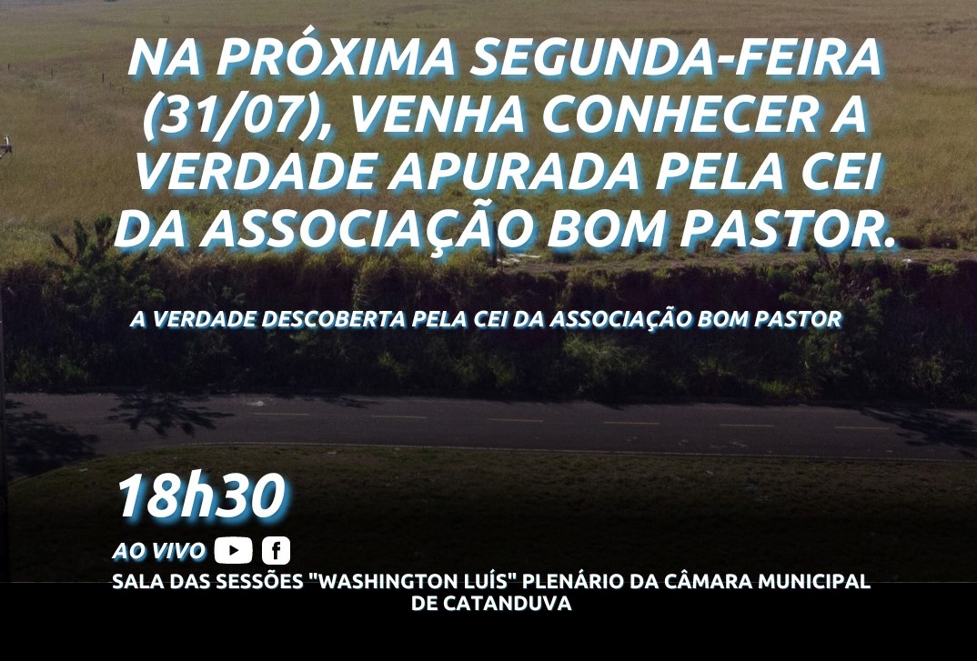 Na próxima segunda-feira (31/07) venha conhecer a verdade apurada pela CEI da Associação Bom Pastor